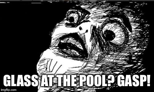 GLASS AT THE POOL? GASP! | made w/ Imgflip meme maker