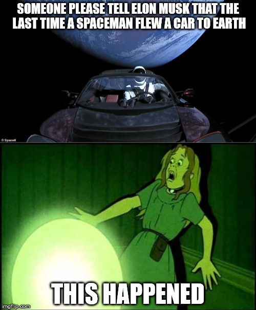 Loc-Nar | SOMEONE PLEASE TELL ELON MUSK THAT THE LAST TIME A SPACEMAN FLEW A CAR TO EARTH; THIS HAPPENED | image tagged in funny,tesla,movie | made w/ Imgflip meme maker