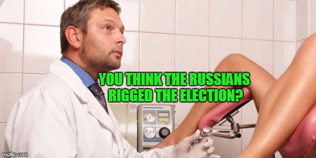 YOU THINK THE RUSSIANS RIGGED THE ELECTION? | made w/ Imgflip meme maker