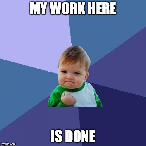 Success Kid Meme | MY WORK HERE IS DONE | image tagged in memes,success kid | made w/ Imgflip meme maker