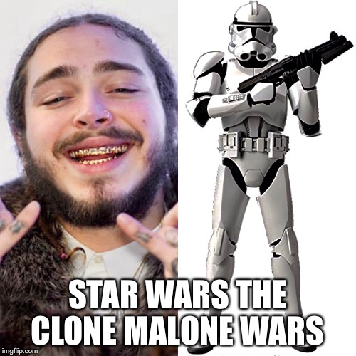 Post Malone  | STAR WARS THE CLONE MALONE WARS | image tagged in music,star wars | made w/ Imgflip meme maker