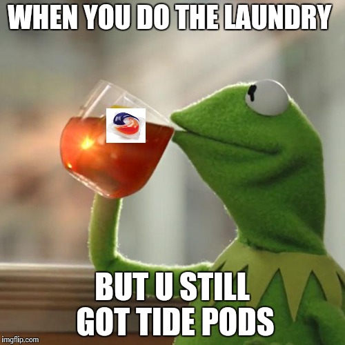 Mom I did the laundry  | WHEN YOU DO THE LAUNDRY; BUT U STILL GOT TIDE PODS | image tagged in memes,but thats none of my business,kermit the frog | made w/ Imgflip meme maker