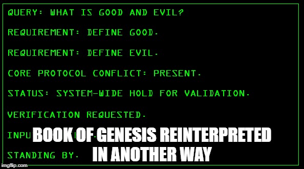 Book of Genesis  | BOOK OF GENESIS REINTERPRETED IN ANOTHER WAY | image tagged in terminator | made w/ Imgflip meme maker