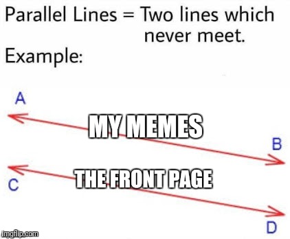 Parellel Lines | MY MEMES THE FRONT PAGE | image tagged in parellel lines | made w/ Imgflip meme maker