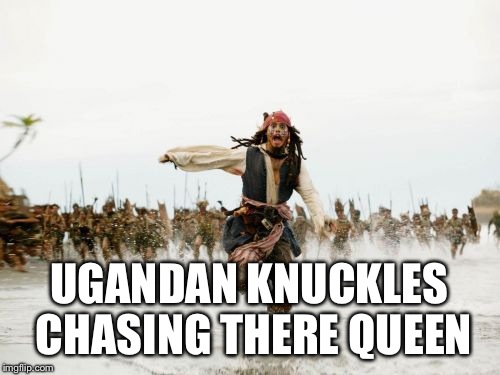 Jack Sparrow Being Chased Meme | UGANDAN KNUCKLES CHASING THERE QUEEN | image tagged in memes,jack sparrow being chased | made w/ Imgflip meme maker