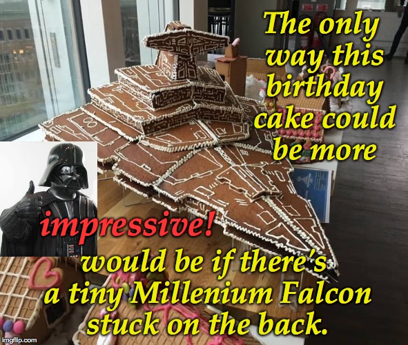 Happy birthday, Son!  This cake was the best in the shop, hands down. | The only way this birthday cake could be more; impressive! would be if there's a tiny Millenium Falcon stuck on the back. | image tagged in memes,darth vader,happy birthday,cue the imperial fleet music,star wars,dad jokes | made w/ Imgflip meme maker