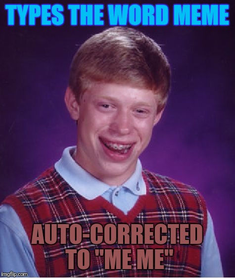 Bad Luck Brian Meme | TYPES THE WORD MEME AUTO-CORRECTED TO "ME ME" | image tagged in memes,bad luck brian | made w/ Imgflip meme maker