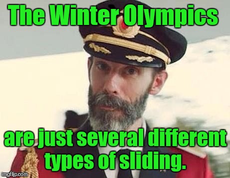Captain Obvious | The Winter Olympics; are just several different types of sliding. | image tagged in captain obvious | made w/ Imgflip meme maker