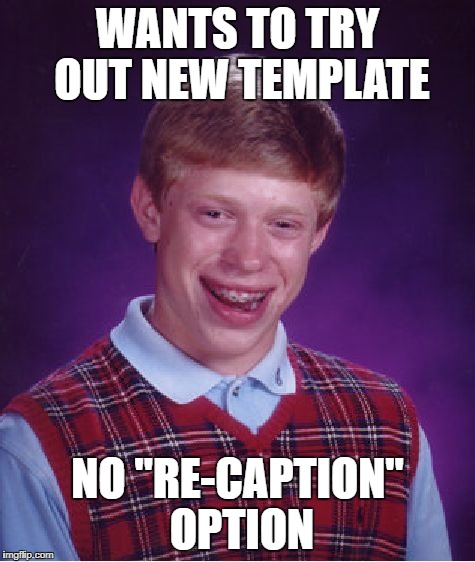 Bad Luck Brian Meme | WANTS TO TRY OUT NEW TEMPLATE; NO "RE-CAPTION" OPTION | image tagged in memes,bad luck brian | made w/ Imgflip meme maker