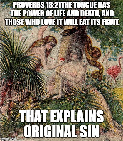Words | PROVERBS 18:21THE TONGUE HAS THE POWER OF LIFE AND DEATH, AND THOSE WHO LOVE IT WILL EAT ITS FRUIT. THAT EXPLAINS ORIGINAL SIN | image tagged in genesis | made w/ Imgflip meme maker