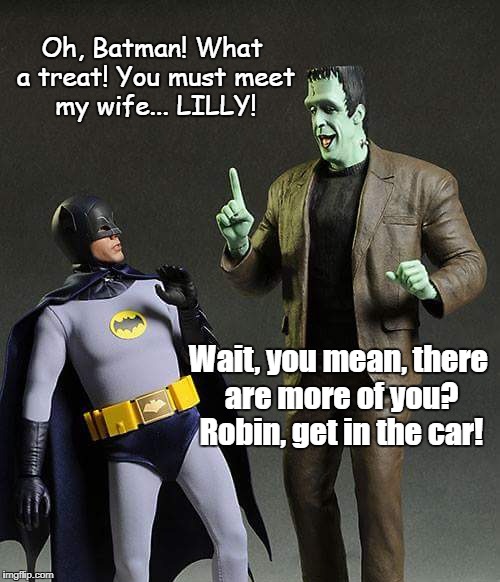 Batman Munsters | Oh, Batman! What a treat! You must meet my wife... LILLY! Wait, you mean, there are more of you? Robin, get in the car! | image tagged in batman,the munsters,funny | made w/ Imgflip meme maker