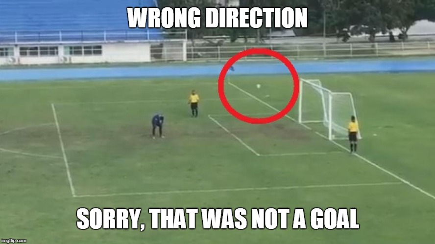 WRONG DIRECTION SORRY, THAT WAS NOT A GOAL | made w/ Imgflip meme maker