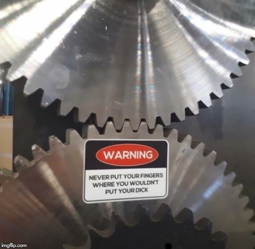Keep your fingers to yourself | . | image tagged in dangerous,workplace,gears | made w/ Imgflip meme maker