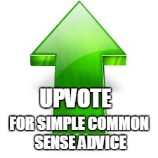 UPVOTE FOR SIMPLE COMMON SENSE ADVICE | made w/ Imgflip meme maker