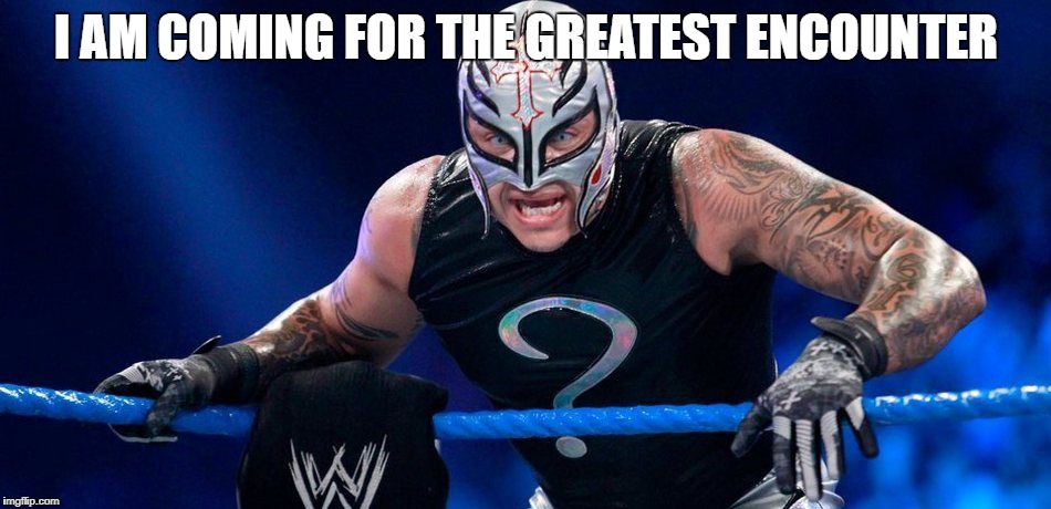 Encounter '18 | I AM COMING FOR THE GREATEST ENCOUNTER | image tagged in wrestling | made w/ Imgflip meme maker