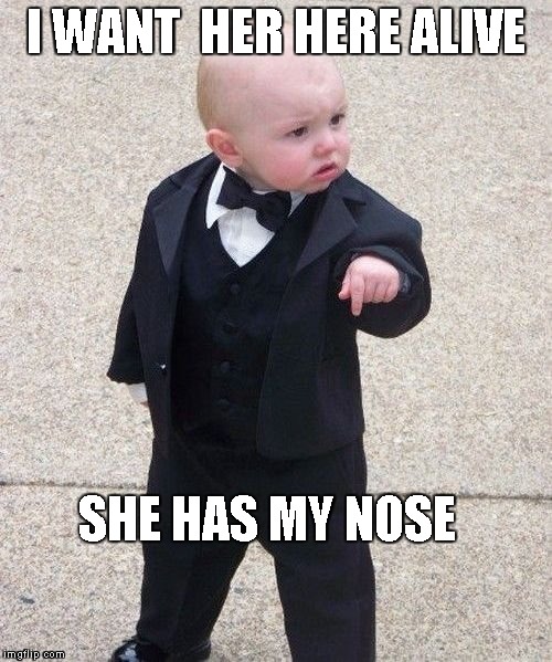 Baby Godfather Meme | I WANT  HER HERE ALIVE; SHE HAS MY NOSE | image tagged in memes,baby godfather | made w/ Imgflip meme maker