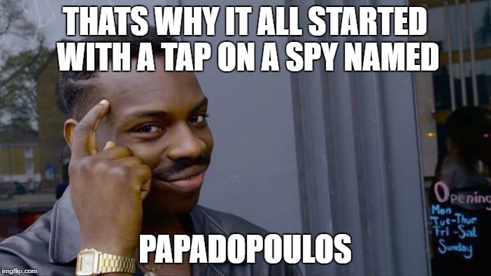Roll Safe Think About It Meme | THATS WHY IT ALL STARTED WITH A TAP ON A SPY NAMED PAPADOPOULOS | image tagged in memes,roll safe think about it | made w/ Imgflip meme maker