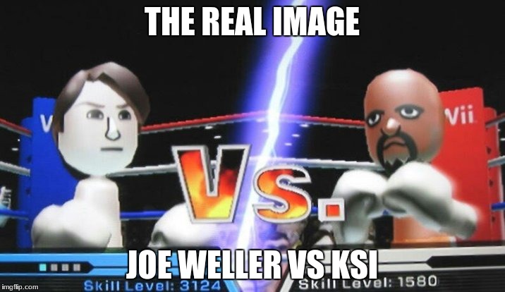 THE REAL IMAGE; JOE WELLER VS KSI | image tagged in ksi | made w/ Imgflip meme maker