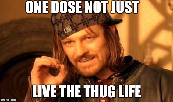 One Does Not Simply | ONE DOSE NOT JUST; LIVE THE THUG LIFE | image tagged in memes,one does not simply,scumbag | made w/ Imgflip meme maker