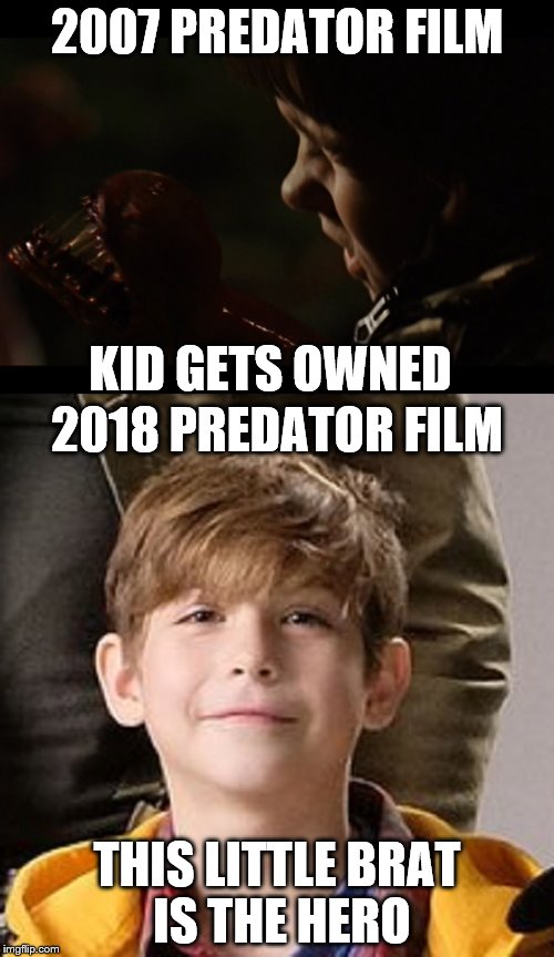 Predator 2007 vs. 2018 | 2007 PREDATOR FILM; KID GETS OWNED; 2018 PREDATOR FILM; THIS LITTLE BRAT IS THE HERO | image tagged in predator | made w/ Imgflip meme maker