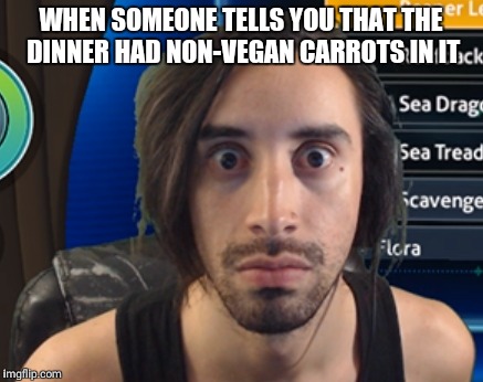 Non-vegan = triggered | WHEN SOMEONE TELLS YOU THAT THE DINNER HAD NON-VEGAN CARROTS IN IT | image tagged in vegan,memes | made w/ Imgflip meme maker