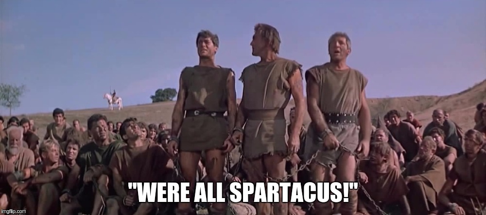 Were All Spartacus  | "WERE ALL SPARTACUS!" | image tagged in were all spartacus | made w/ Imgflip meme maker