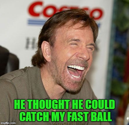 HE THOUGHT HE COULD CATCH MY FAST BALL | made w/ Imgflip meme maker