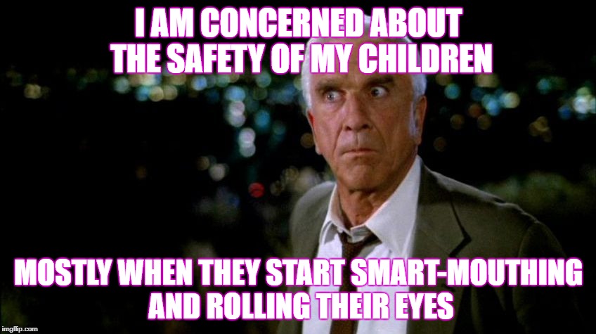 Some people's children | I AM CONCERNED ABOUT THE SAFETY OF MY CHILDREN; MOSTLY WHEN THEY START SMART-MOUTHING AND ROLLING THEIR EYES | image tagged in concerned | made w/ Imgflip meme maker