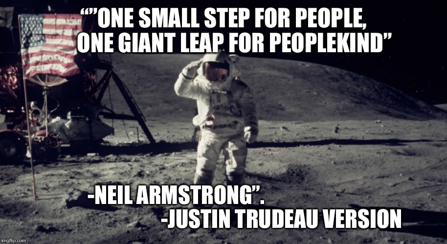 Justin Trudeau making sure not to offend. | “”ONE SMALL STEP FOR PEOPLE,     ONE GIANT LEAP FOR PEOPLEKIND”; -NEIL ARMSTRONG”.                                               
   -JUSTIN TRUDEAU VERSION | image tagged in justin trudeau,sjw | made w/ Imgflip meme maker