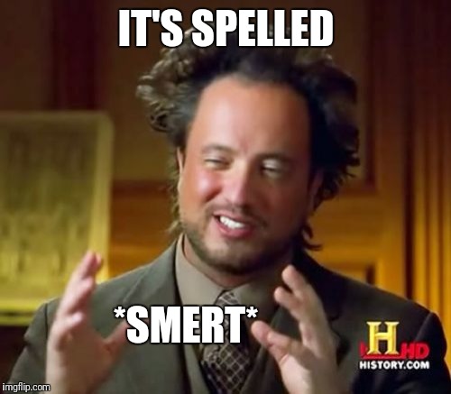 Ancient Aliens Meme | IT'S SPELLED *SMERT* | image tagged in memes,ancient aliens | made w/ Imgflip meme maker