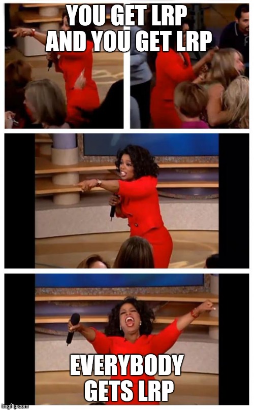 Oprah | YOU GET LRP AND YOU GET LRP; EVERYBODY GETS LRP | image tagged in oprah | made w/ Imgflip meme maker