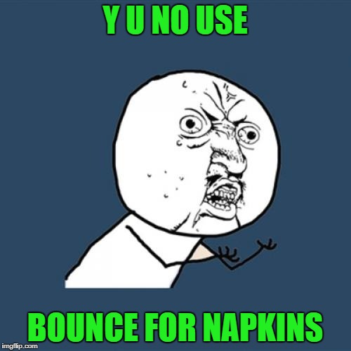 Y U No Meme | Y U NO USE BOUNCE FOR NAPKINS | image tagged in memes,y u no | made w/ Imgflip meme maker