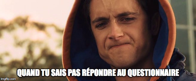 QUAND TU SAIS PAS RÉPONDRE AU QUESTIONNAIRE | made w/ Imgflip meme maker