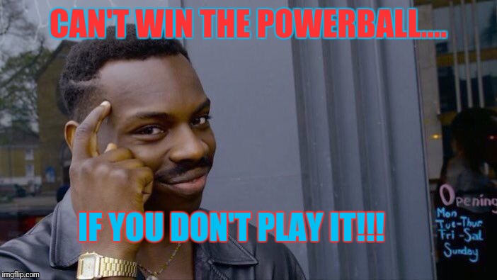 Roll Safe Think About It Meme | CAN'T WIN THE POWERBALL.... IF YOU DON'T PLAY IT!!! | image tagged in memes,roll safe think about it | made w/ Imgflip meme maker