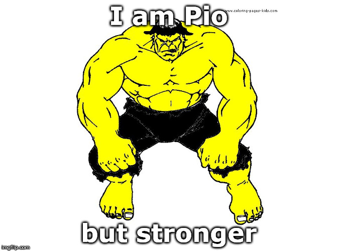 I am Pio, but stronger