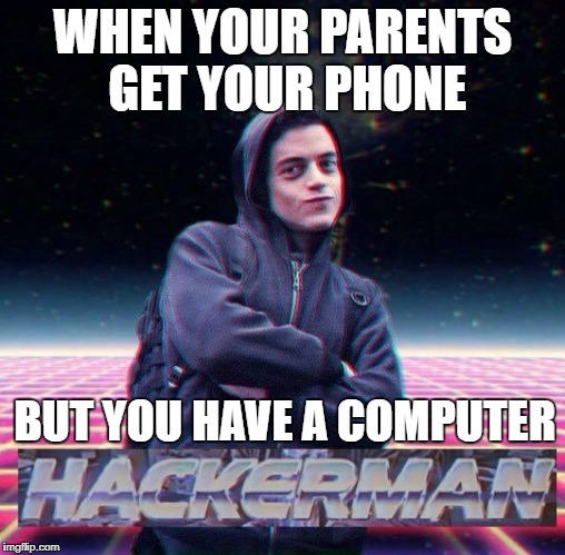 HackerMan | WHEN YOUR PARENTS GET YOUR PHONE; BUT YOU HAVE A COMPUTER | image tagged in hackerman | made w/ Imgflip meme maker