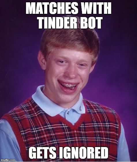 Bad Luck Brian | MATCHES WITH TINDER BOT; GETS IGNORED | image tagged in memes,bad luck brian,tinder | made w/ Imgflip meme maker