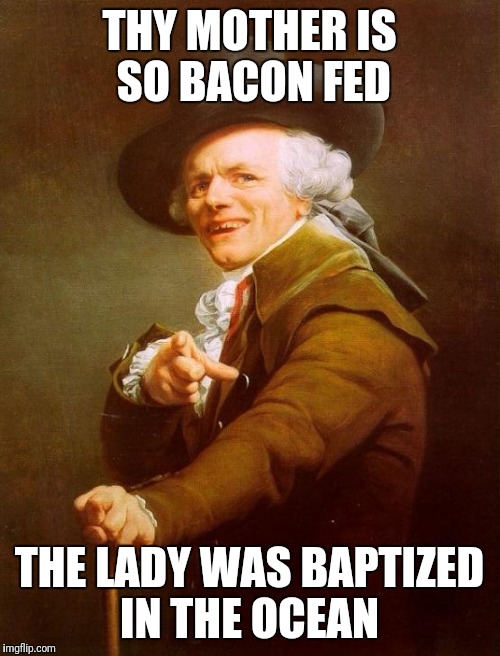 Joseph Ducreux | THY MOTHER IS SO BACON FED; THE LADY WAS BAPTIZED IN THE OCEAN | image tagged in memes,joseph ducreux | made w/ Imgflip meme maker