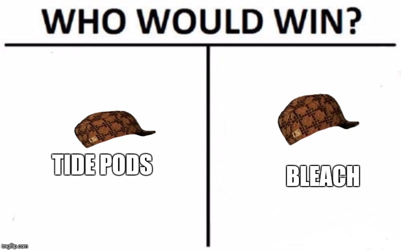 Who Would Win? Meme | TIDE PODS; BLEACH | image tagged in memes,who would win,scumbag | made w/ Imgflip meme maker