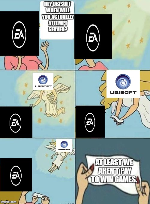 The war rages on! (thanks to dashopes for the template) | HEY UBISOFT WHEN WILL YOU ACTUALLLY ATTEMPT SERVER? AT LEAST WE AREN'T PAY TO WIN GAMES. | image tagged in ea,ubisoft,dashopes | made w/ Imgflip meme maker