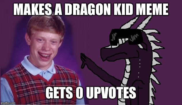 Starflight with Bad Luck Brian | MAKES A DRAGON KID MEME; GETS 0 UPVOTES | image tagged in starflight with bad luck brian,memes | made w/ Imgflip meme maker