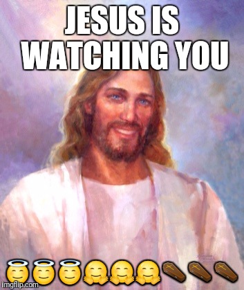 Smiling Jesus Meme | JESUS IS WATCHING YOU; 😇😇😇🤗🤗🤗⚰⚰⚰ | image tagged in memes,smiling jesus | made w/ Imgflip meme maker