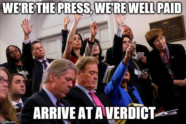WE'RE THE PRESS, WE'RE WELL PAID ARRIVE AT A VERDICT | made w/ Imgflip meme maker