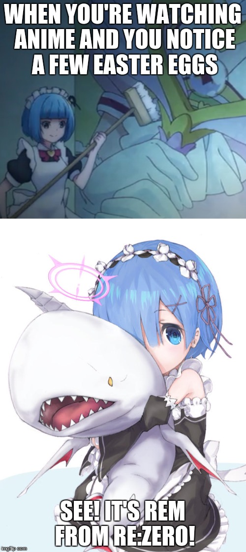 EASTER EGGS FROM ANIME!!!!!! | WHEN YOU'RE WATCHING ANIME AND YOU NOTICE A FEW EASTER EGGS; SEE! IT'S REM FROM RE:ZERO! | image tagged in easter eggs,anime | made w/ Imgflip meme maker