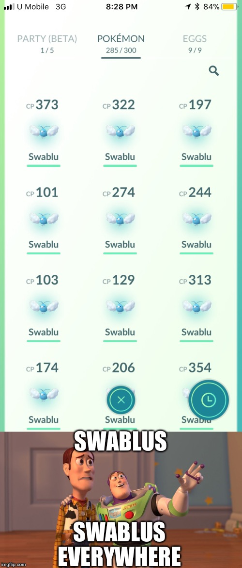 This happens after the latest update of Pokémon go.... | SWABLUS EVERYWHERE; SWABLUS | image tagged in x x everywhere,pokemon,pokemon go,memes,funny | made w/ Imgflip meme maker