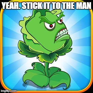 YEAH. STICK IT TO THE MAN | made w/ Imgflip meme maker