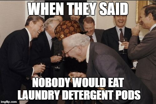 Laughing Men In Suits Meme | WHEN THEY SAID; NOBODY WOULD EAT LAUNDRY DETERGENT PODS | image tagged in memes,laughing men in suits,scumbag | made w/ Imgflip meme maker