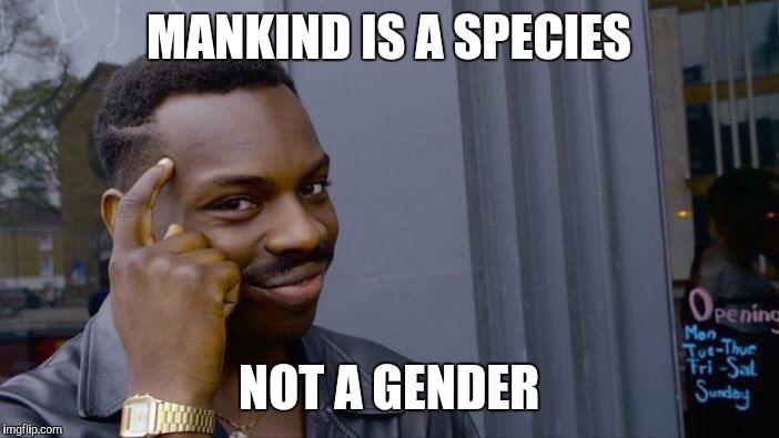 Roll Safe Think About It Meme | MANKIND IS A SPECIES; NOT A GENDER | image tagged in memes,roll safe think about it | made w/ Imgflip meme maker