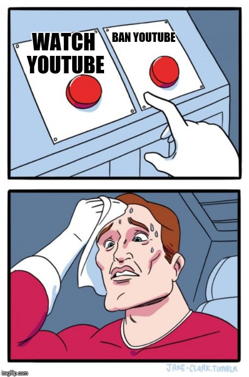 Two Buttons Meme | WATCH YOUTUBE BAN YOUTUBE | image tagged in memes,two buttons | made w/ Imgflip meme maker