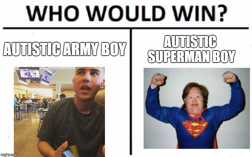 Who Would Win? Meme | AUTISTIC ARMY BOY; AUTISTIC SUPERMAN BOY | image tagged in memes,who would win | made w/ Imgflip meme maker